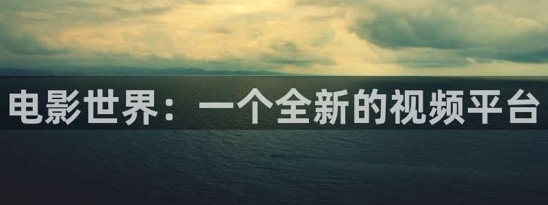 51视频破解：电影世界：一个全新的视频平台