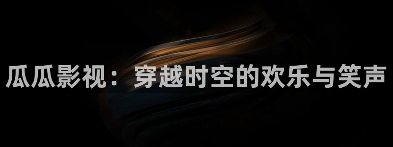 安卓51视频：瓜瓜影视：穿越时空的欢乐与笑声