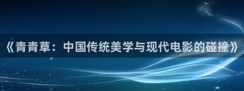 51视频在线入口：《青青草：中国传统美学与现代电影的碰撞》